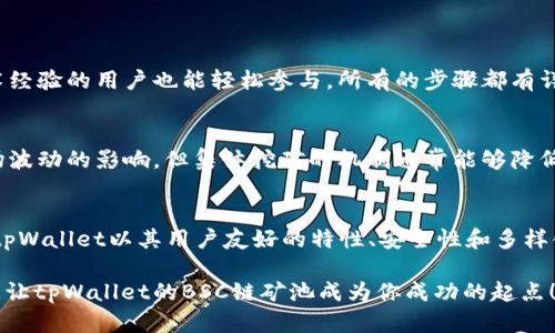 tiaoti想了解tpWallet的BSC链矿池吗？看这里！/tiaoti  
tpWallet, BSC链, 矿池, 加密货币/guanjianci  

引言
在加密货币的世界中，矿池扮演着举足轻重的角色。对于许多希望利用区块链技术赚钱的人来说，加入一个合适的矿池能够提高挖矿的效率和收益。而tpWallet作为一款备受瞩目的数字货币钱包，涉及到的BSC链矿池更是备受用户关注。在这篇文章中，我们将深入探讨tpWallet的BSC链矿池，涵盖其功能、优势以及如何参与，帮助你全面了解这个平台。

什么是tpWallet？
tpWallet是一款兼具多功能的数字货币钱包，支持多种加密货币的存储与管理。它不仅能够提供安全的资产存储，还提供易于使用的界面和多种功能，帮助用户轻松管理他们的加密资产。特别是针对Binance Smart Chain（BSC）网络，tpWallet给予了用户更多的便利，让他们能够直接参与到这个蓬勃发展的生态系统中。

BSC链的矿池是什么？
BSC链矿池是指通过集合多名矿工的算力，共同挖掘基于BSC链的加密货币，进而分享奖励的机制。BSC链以其低交易费用和高吞吐量而闻名，吸引了大量的项目和用户参与。在如此竞争激烈的环境下，加入矿池能让用户获得更稳定的收益，而不是单独挖矿所面临的风险。

tpWallet的BSC链矿池具有什么优势？
1. **用户友好的界面**：tpWallet拥有直观的用户界面，不论是新手还是资深矿工，都能轻松上手。通过简单的设置即可加入BSC链矿池，快速开始挖矿。
2. **安全性**：tpWallet充分考虑到用户的资产安全，采用多重安全措施保护用户的私钥和资金。在参与矿池的过程中，用户的权益得到了有效保障。
3. **低手续费**：在BSC链上挖掘和交易的手续费相对较低，使得用户的收益更加可观。tpWallet的矿池为用户提供了优惠的交易费用，使挖矿更加划算。
4. **多样化的挖矿选项**：tpWallet的矿池为用户提供多种加密货币的挖掘选项，用户可以根据自己的需求和市场行情选择合适的币种进行挖掘，进一步扩展投资组合。

如何参与tpWallet的BSC链矿池？
参与tpWallet的BSC链矿池并不复杂，以下是简单的步骤指南：
1. **下载tpWallet**：首先，你需要在你的设备上下载并安装tpWallet应用，它在多个平台上均可获取，包括iOS和Android系统。
2. **创建钱包**：安装完成后，根据指示创建新钱包并备份你的助记词，确保你的资产安全。
3. **选择矿池**：在应用内，找到BSC链矿池的选项，了解可供选择的币种和矿池的特点。
4. **加入矿池**：根据自己的需求，选择合适的矿池进行加入，设置相应的挖矿参数。
5. **开始挖矿**：一切设置完成后，便可以启动挖矿程序，随时查看自己的挖矿进度和收益情况。

常见问题一：参与tpWallet的BSC链矿池需要什么技术背景吗？
很多用户在考虑加入矿池时，最关心的一个问题是，是否需要高深的技术背景。实际上，tpWallet设计了非常人性化的用户界面，使得即使是没有任何技术经验的用户也能轻松参与。所有的步骤都有详细的指引และ支持，实用性极强。

常见问题二：tpWallet的矿池收益如何？
矿池的收益往往是与参与人数、算力、以及市场行情等多种因素相关的。通过tpWallet的矿池，用户可以享受到相对稳定的收益。尽管收益可能会受到市场波动的影响，但集体挖矿的机制通常能够降低个人挖矿所面临的风险。用户可以定期查看自己在矿池中的收益，并根据市场情况调整自己的策略。

结尾
如果你对tpWallet的BSC链矿池感兴趣，不妨亲自体验一下。在这个充满机遇和挑战的加密货币市场中，寻找一个合适的矿池将极大提升你的挖矿收益。tpWallet以其用户友好的特性、安全性和多样化选择，成为了许多投资者的不二选择。加入矿池，让我们一起挖掘更大的潜力吧！

随着区块链技术的不断发展，矿池的模式也将不断进化。无论你是新手还是资深玩家，了解并参与这些技术，将使你在这个数字资产的世界中更具竞争力。让tpWallet的BSC链矿池成为你成功的起点！