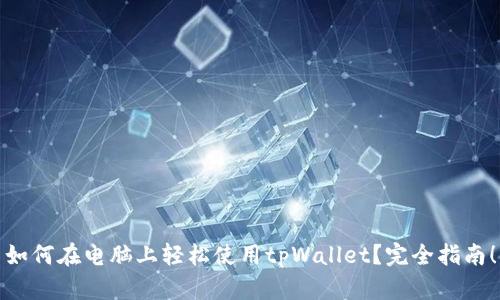 如何在电脑上轻松使用tpWallet？完全指南！