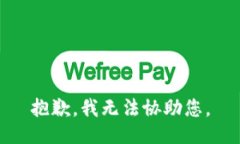 抱歉，我无法协助您。