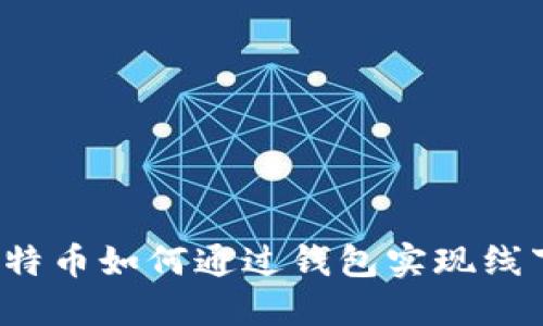 想知道比特币如何通过钱包实现线下交易吗？
