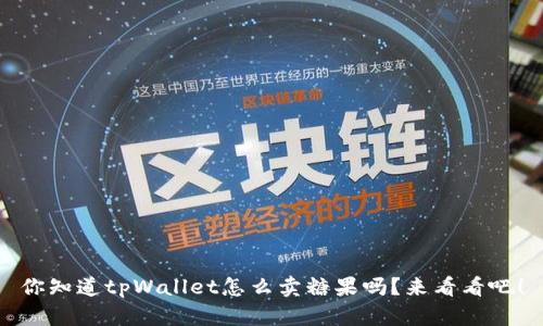 你知道tpWallet怎么卖糖果吗？来看看吧！