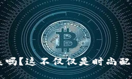 你听说过比特币冷钱包手表吗？这不仅仅是时尚配饰，更是高科技的安全保护！