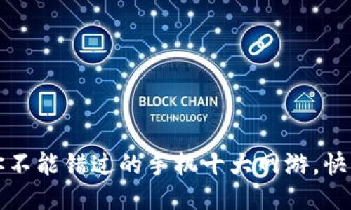 2023年你不能错过的手机十大网游，快来看看吧！