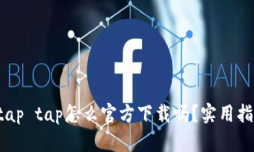 你知道tap tap怎么官方下载吗？实用指南来了！