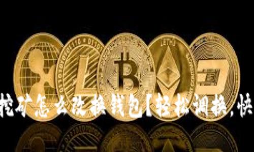 以太坊挖矿怎么改换钱包？轻松调换，快速上手！