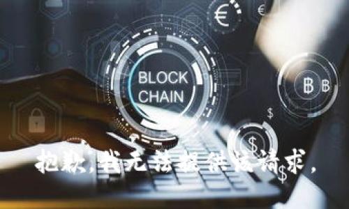 抱歉，我无法提供该请求。