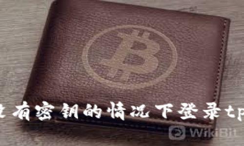 如何在没有密钥的情况下登录tpWallet？