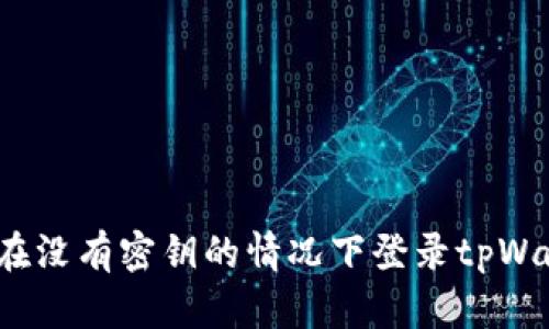 如何在没有密钥的情况下登录tpWallet？
