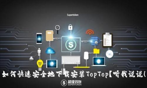 如何快速安全地下载安装TopTop？听我说说！