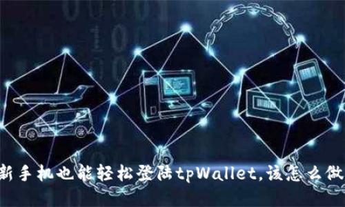 新手机也能轻松登陆tpWallet，该怎么做？