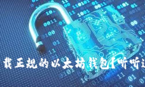 怎么安全下载正规的以太坊钱包？听听这些建议吧！