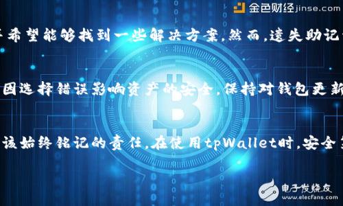 jiaotitpWallet找回代币的终极步骤，你必须知道的！/jiaoti  
tpWallet, 找回代币, 加密货币, 钱包安全/guanjianci  

引言
在这个数字货币迅速发展的时代，钱包的安全和管理变得异常重要。对于许多用户来说，代币的丢失无疑会造成巨大的心理压力和经济损失。那么，如果你不小心丢失了在tpWallet中的代币，该怎样才能成功找回呢？本文将为你提供一系列步骤和建议，让你更加清楚地了解如何在tpWallet中找回你的代币。无论你是新手还是有一定经验的用户，这些信息都将帮助你更有效地管理你的加密货币。

tpWallet简介
tpWallet是一款相对流行的数字货币钱包，支持多种类型的加密货币。它不仅提供了方便的存储和交易功能，还注重用户的安全性。不过，由于市场上数字货币的复杂性或者用户的疏忽，代币丢失的情况时有发生。因此，了解如何有效地找回丢失的代币，对每位tpWallet用户来说都是一项重要的知识。

常见的代币丢失原因
在了解如何找回代币之前，首先我们要明确代币为何会丢失。以下是一些常见的原因：
ul
    li错误转账：用户在进行转账时，可能错误地输入了地址，导致代币送到错误的钱包。/li
    li遗忘密码：忘记钱包密码或私钥，导致无法访问钱包中的代币。/li
    li手机丢失或损坏：很多用户把tpWallet安装在手机上，一旦手机丢失或者损坏，导致钱包无法访问。/li
    li软件故障：应用程序出现故障或崩溃，导致代币无法正常显示或访问。/li
/ul

找回代币的第一步：尝试基本恢复方法
无论你的代币是因何种原因丢失，第一步都是尝试一些基本的恢复方法。以下是一些你可以尝试的步骤：
ul
    listrong检查交易记录：/strong首先，在tpWallet内查看你的交易记录，确认代币是否真的丢失。你可以通过你的钱包地址在区块链浏览器上进行查询，查看相关的交易信息，确认自己的代币确实未被转出。/li
    
    listrong确认私钥和助记词：/strong每个tpWallet用户在创建钱包时都会得到一个助记词，确保你妥善保存了这些信息。如果你还记得这个助记词或者私钥，可以尝试重新导入你的钱包。/li
    
    listrong尝试其他设备：/strong尝试使用其他设备登录你的tpWallet，看看能否访问到代币。有时候，手机与钱包的同步出现问题时，可能导致代币未能正常显示。/li
/ul

更深入的恢复步骤
如果基本方法无法解决问题，可以尝试更深入的恢复步骤：

h4利用私钥恢复代币/h4
如果你有私钥，可以通过以下步骤进行代币的恢复：
ol
    li在tpWallet中选择导入钱包或恢复钱包的功能。/li
    li输入你的私钥，确保格式正确。/li
    li等待应用程序加载数据，你的代币应该能重新出现。/li
/ol

h4根据助记词恢复代币/h4
如果你丢失了访问设备，但仍然保留了助记词，可以通过以下方式进行恢复：
ol
    li在tpWallet的登录界面选择“使用助记词登录”。/li
    li准确输入助记词，确保每个词之间用空格隔开。/li
    li完成后，等待系统生成你的钱包，并查看代币。/li
/ol

其他可能的找回方案
如果这些方法还是没能帮助你，以下是其他一些可能的找回方案：

h4联系客户支持/h4
很多时候，tpWallet的团队会在用户的帮助下恢复代币。你可以尝试联系他们的客户支持团队，提供尽可能多的信息，如你的钱包地址、交易ID等。同时，保持耐心，有时候恢复需要一定的时间。

h4第三方恢复工具/h4
市场上也出现了一些第三方工具，声称提供加密货币恢复服务。使用这些工具时需保持谨慎，确保它们是合法并且口碑良好的，避免被骗取你的资金。

安全性和预防措施
在经历代币的丢失后，保障未来安全显得格外重要。以下是一些建议，帮助你保护好你的代币：
ul
    listrong备份助记词：/strong在多个安全的地方备份自己的助记词和私钥，避免因丢失设备而无法找回。/li
    listrong定期更新密码：/strong定期修改你的钱包密码，提高安全性。/li
    listrong使用双重验证：/strong启用链接到你邮箱或手机的双重验证，提高账户安全性。/li
/ul

常见问题解答

h4问题一：如果我没有助记词，是否还有办法找回代币？/h4
如果没有助记词，找回代币的难度会大大增加。如果你仍然拥有与钱包相关联的私钥，可以尝试通过私钥恢复。如果这些信息都不再拥有，可能需要联系tpWallet的支持团队，并希望能够找到一些解决方案。然而，遗失助记词将在某种程度上影响找回成功的几率。

h4问题二：tpWallet是否支持所有代币的找回？/h4
tpWallet并不一定支持所有代币的找回，如果你的代币已被错误地转至不支持的链或地址，找回的可能性将会大大降低。在使用tpWallet前，请仔细查看支持的代币及链，避免因选择错误影响资产的安全。保持对钱包更新的关注，有可能j的tpWallet后续版本会增加更多的支持项目。

结语
找回丢失的代币是一个艰难的过程，但了解一些基本步骤和预防措施无疑能帮助你在未来避免错误。数字资产的安全不仅是保护财产的需要，也是用户在学习和使用过程中应该始终铭记的责任。在使用tpWallet时，安全第一，仔细管理自己的加密货币，才能让你在这个虚拟的世界中游刃有余。

希望本文能帮助你更好地理解tpWallet的使用，并在你需要帮助时，提供有效的指导。