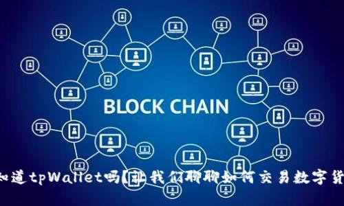 你知道tpWallet吗？让我们聊聊如何交易数字货币！