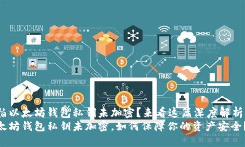 很怕以太坊钱包私钥未加密？来看这篇深度解析！  
以太坊钱包私钥未加密，如何保障你的资产安全？