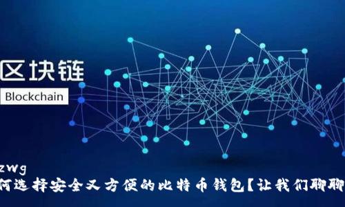 xyzwg
如何选择安全又方便的比特币钱包？让我们聊聊吧！