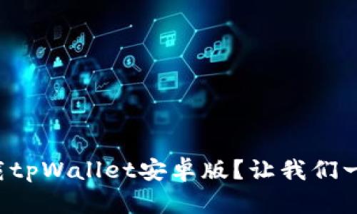 如何快速下载tpWallet安卓版？让我们一步一步教你！
