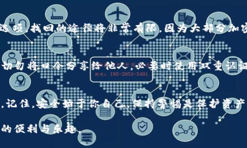 jiaotitpWallet怎么做口令？让我们一步步来搞定！/jiaoti  
tpWallet, 口令设置, 加密钱包, 用户指南/guanjianci  

一、什么是tpWallet？  
在数字货币迅猛发展的今天，越来越多的人选择使用加密钱包来管理他们的资产。tpWallet作为一种热门的加密钱包，因其便捷性和安全性备受青睐。tpWallet不仅可以存储多种数字资产，还能进行交易、转账等操作，极大地方便了用户的日常使用。  

二、为什么需要口令？  
在使用tpWallet时，设置口令是保护资产安全的重要措施之一。口令可以有效防止未授权的访问，确保只有你可以操作你的钱包。随意分享或简单设置口令都可能导致资产被盗。因此，学习如何妥善设置口令至关重要。  

三、tpWallet的口令设置步骤  
设置tpWallet的口令过程简单明了，下面让我们逐步介绍如何进行设置。  

h4步骤一：下载安装tpWallet/h4  
首先需要确保你已经下载并安装了tpWallet。可以在官方网站或各大应用商店找到相应的版本。一旦安装成功，就可以打开应用进行下一步设置。  

h4步骤二：创建新钱包或导入现有钱包/h4  
打开tpWallet后，你将看到创建新钱包和导入现有钱包的选项。如果你是首次使用，可以选择创建新钱包。在这个过程中，系统会要求你设置口令，确保密码复杂且不易被猜测。对于已经有钱包的用户，可以选择导入钱包，系统将会要求你提供私钥或种子短语。  

h4步骤三：设置口令/h4  
在创建新钱包的过程中，系统会提示你设置口令。你可以选择一个包含字母、数字以及特殊字符的组合，提升安全性。例如，使用“tpW@llet123”这样的组合，而不是简单的“123456”。切记，口令越复杂，越能提高账户安全性。  

h4步骤四：确认口令并保存安全信息/h4  
输入口令后，系统一般会要求你再次确认。确认无误后，确保妥善记录口令，避免遗忘。建议将口令保存在安全的地方，或者使用密码管理器来管理口令信息。  

h4步骤五：完成设置/h4  
完成口令设置后，你将成功创建你的tpWallet账户。此时可以开始进行数字资产的管理、转移和交易。记得在每次访问钱包时输入口令，保持安全。  

四、关于口令的常见问题  
在设置tpWallet口令的过程中，用户往往会遇到一些疑问。以下是两个常见的问题及其详细解答：  

h4问题一：如果我忘记了tpWallet的口令该怎么办？/h4  
忘记口令是许多用户常见的问题。首先，如果你设置了恢复选项，比如通过手机验证码或邮箱找回功能，可以尝试使用这些选项进行找回。如果没有设置相关选项，找回的途径将非常有限。因为大部分加密钱包强调去中心化和用户隐私，忘记口令通常意味着无法重新获得账户访问权限。最好的解决办法是增强日常管理，记得定期备份你的钱包信息和口令。  

h4问题二：如何确保我的口令安全？/h4  
为了保障口令的安全性，有几个小窍门可以参考。首先，避免在公开场合或不安全的网络环境下输入口令。其次，定期更换口令，确保口令不被长期使用。第三，切勿将口令分享给他人，必要时使用双重认证机制进一步提升安全性。最后，考虑使用密码管理工具，帮助你安全管理多个口令信息。  

五、总结  
设置tpWallet口令是保护你数字资产的重要步骤。通过遵循上述步骤，你可以轻松完成口令的设置。同时，了解口令的安全管理技巧，将使你的资产更为安全。记住，安全始于你自己，保持警惕是保护资产的最佳策略。希望本文能帮助你在使用tpWallet时更加顺利有效。  

随着加密货币的普及，保护个人数字资产的意识也愈发重要。通过合理设置口令，定期更新安全措施，相信你能很好地管理你的tpWallet，享受数字货币带来的便利与乐趣。