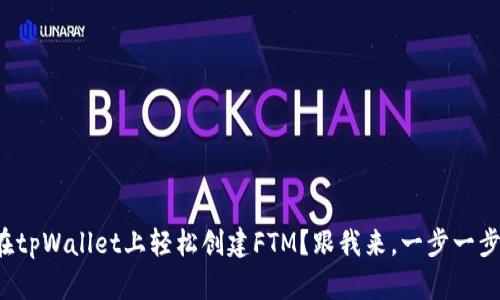 如何在tpWallet上轻松创建FTM？跟我来，一步一步搞定！