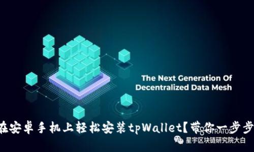 如何在安卓手机上轻松安装tpWallet？带你一步步搞定！