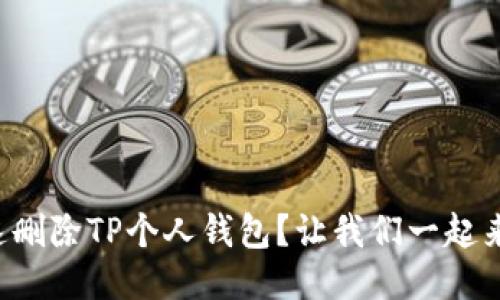 如何快速删除TP个人钱包？让我们一起来看看吧！