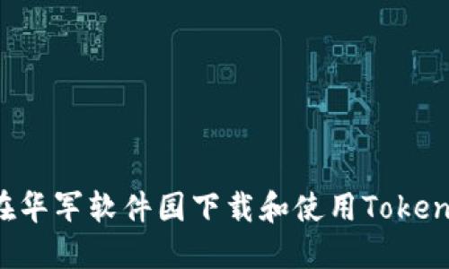 如何在华军软件园下载和使用Token钱包？