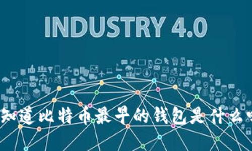 你知道比特币最早的钱包是什么吗？