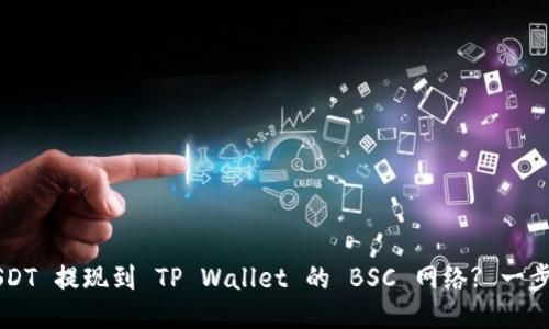如何将 USDT 提现到 TP Wallet 的 BSC 网络? 一步一步教你!