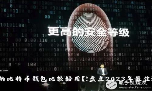哪家的比特币钱包比较好用？【盘点2023年最佳选择】
