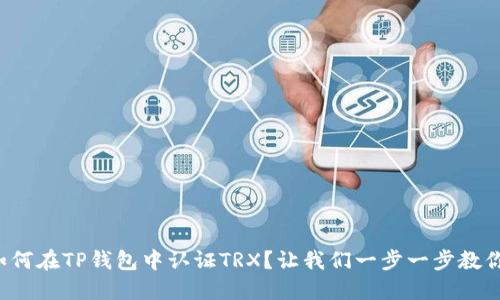 如何在TP钱包中认证TRX？让我们一步一步教你！