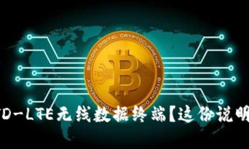 想深入了解TD-LTE无线数据终端？这份说明书不能错过！