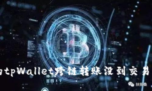 为什么你的tpWallet跨链转账没到交易所？看这里！