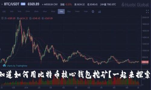 想知道如何用比特币核心钱包挖矿？一起来探索吧！
