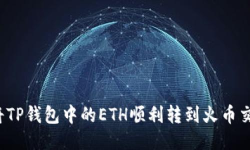 如何将TP钱包中的ETH顺利转到火币交易所？