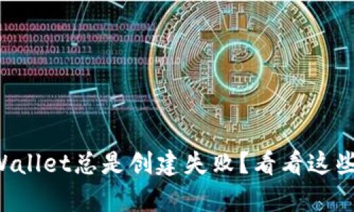 为什么tpWallet总是创建失败？看看这些解决方案！