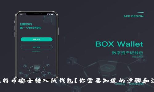 如何将比特币安全转入纸钱包？你需要知道的步骤和注意事项！