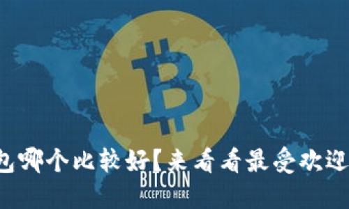 比特币钱包哪个比较好？来看看最受欢迎的选择吧！