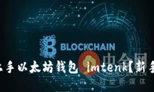 如何快速上手以太坊钱包 imtenk？新手必看教程！