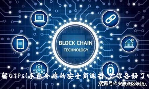 了解OTPs！手机令牌的安全新选择，你准备好了吗？
