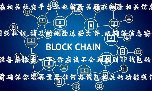 要完全删除TP钱包，请根据以下步骤操作：

### 1. 备份重要信息
在删除TP钱包之前，确保你已经备份了所有重要的信息。例如，如果你的钱包中有以太坊（Ethereum）或其他代币，请确保妥善保存好助记词和私钥。

### 2. 卸载TP钱包应用
在手机上找到TP钱包应用图标，长按直到出现菜单选项，选择“卸载”。确认卸载后，TP钱包将从你的设备中删除。

### 3. 清理缓存和数据
一些设备在卸载应用后仍会保留一些缓存和数据。为了确保完全删除，可以在设备设置中找到TP钱包，手动清除缓存和数据。

### 4. 删除相关账户信息
如果你是通过社交账户注册或登录TP钱包，请确保在相关社交平台上也解除关联或删除相关信息。

### 5. 删除相关的备份文件
如果你在云盘或本地存储中备份了TP钱包的助记词或私钥，请及时删除这些文件，以确保信息安全。

### 6. 确认删除的完成
确保TP钱包的所有信息都被删除，可以在重新启动设备后检查一下。你应该不会再找到TP钱包的任何痕迹。

以上步骤可以帮助你彻底删除TP钱包。请在完成之前确保你不再需要任何与钱包相关的功能或信息。