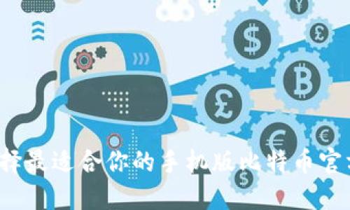 如何选择最适合你的手机版比特币官方钱包？