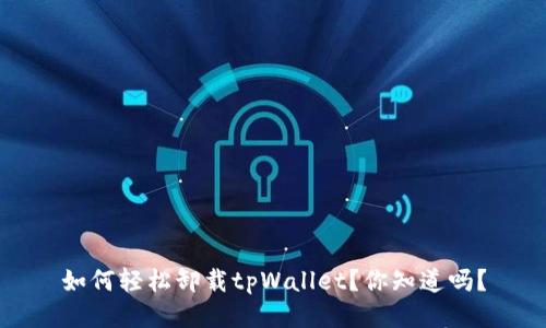如何轻松卸载tpWallet？你知道吗？