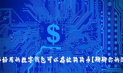 有哪些好用的数字钱包可以存放狗狗币？聊聊你的选择吧！