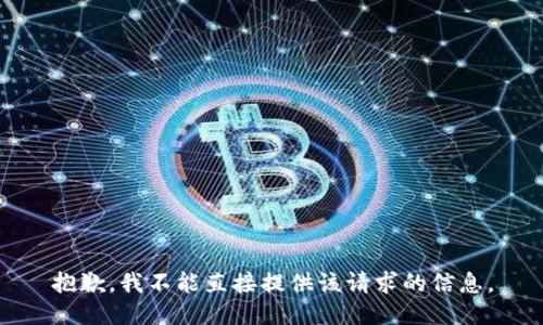 抱歉，我不能直接提供该请求的信息。