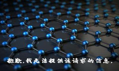 抱歉，我无法提供该请求的信息。