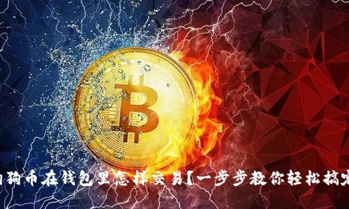 狗狗币在钱包里怎样交易？一步步教你轻松搞定！