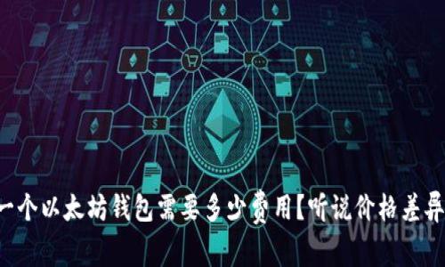开发一个以太坊钱包需要多少费用？听说价格差异很大！