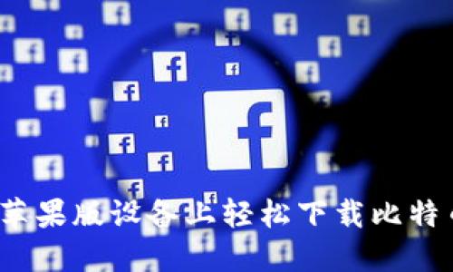 如何在苹果版设备上轻松下载比特币钱包？