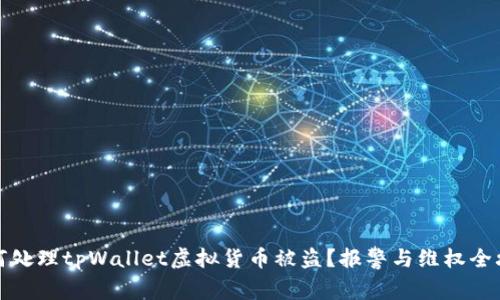 如何处理tpWallet虚拟货币被盗？报警与维权全攻略