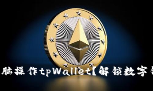 如何轻松掌握电脑操作tpWallet？解锁数字钱包的无限可能！