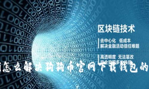 jaioti怎么解决狗狗币官网下载钱包的烦恼？